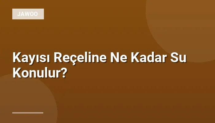 Kayısı Reçeline Ne Kadar Su Konulur?