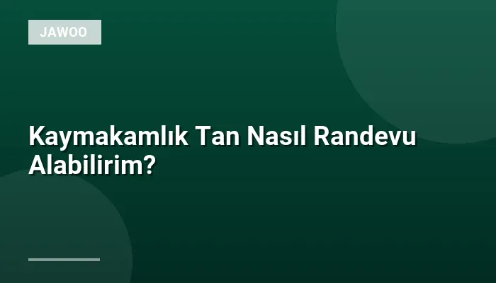 Kaymakamlık Tan Nasıl Randevu Alabilirim?