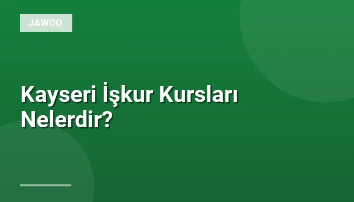Kayseri İşkur Kursları Nelerdir?