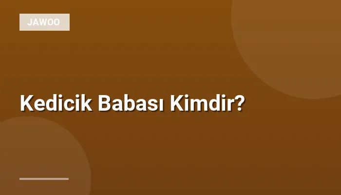 Kedicik Babası Kimdir?