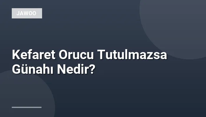 Kefaret Orucu Tutulmazsa Günahı Nedir?