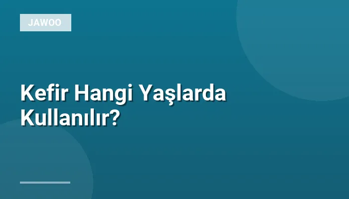Kefir Hangi Yaşlarda Kullanılır?