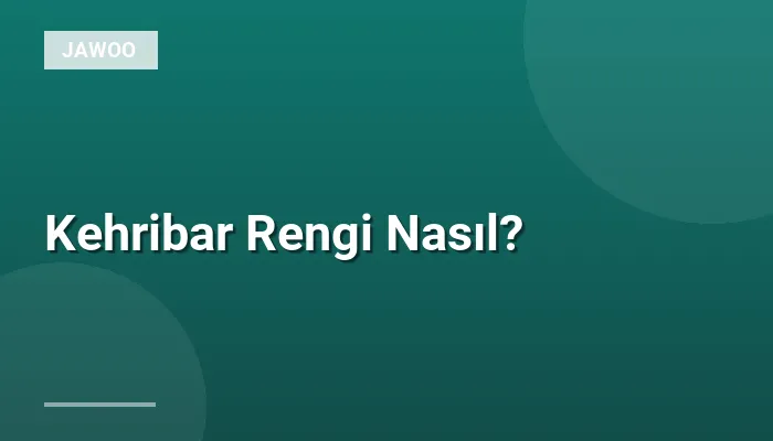 Kehribar Rengi Nasıl?