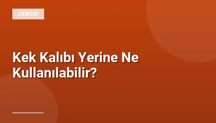 Kek Kalıbı Yerine Ne Kullanılabilir?