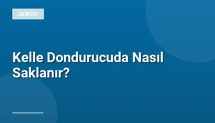 Kelle Dondurucuda Nasıl Saklanır?