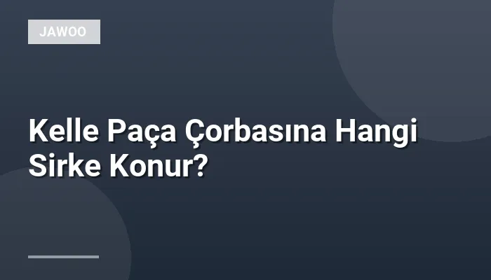 Kelle Paça Çorbasına Hangi Sirke Konur?