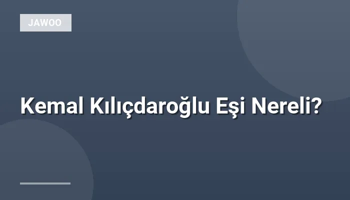 Kemal Kılıçdaroğlu Eşi Nereli?