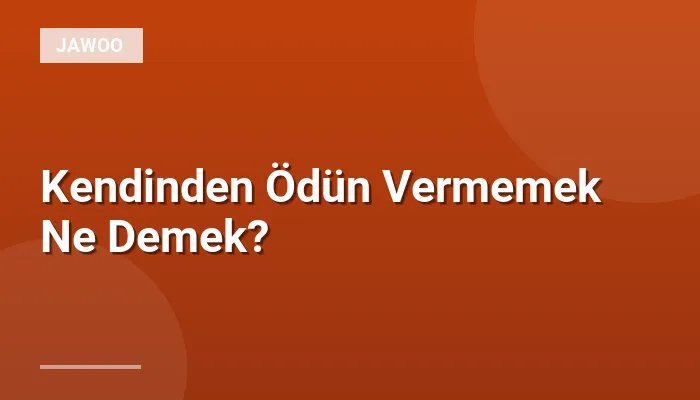 Kendinden Ödün Vermemek Ne Demek?