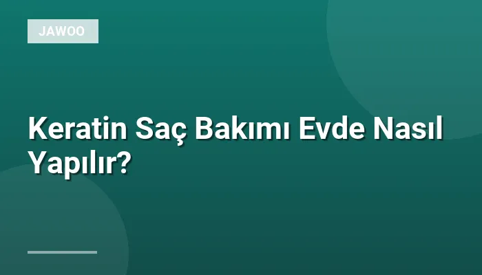 Keratin Saç Bakımı Evde Nasıl Yapılır?