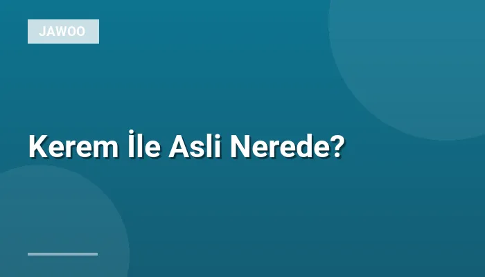 Kerem İle Asli Nerede?