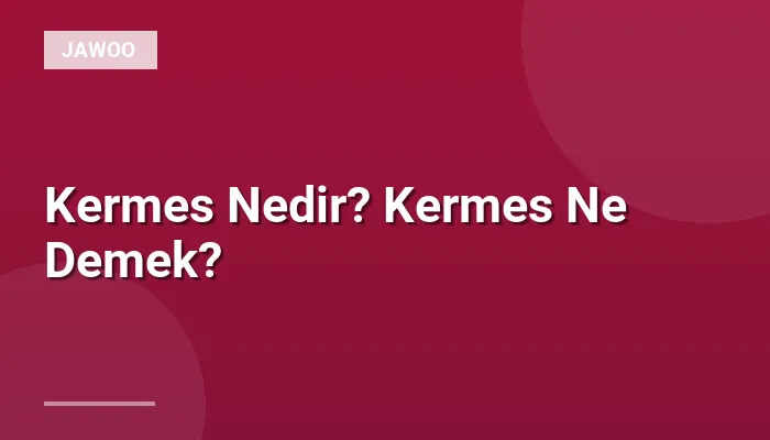 Kermes Nedir? Kermes Ne Demek?