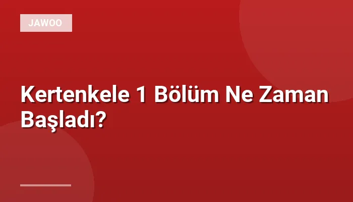 Kertenkele 1 Bölüm Ne Zaman Başladı?
