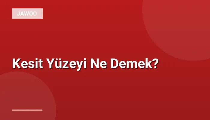 Kesit Yüzeyi Ne Demek?
