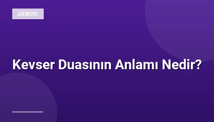 Kevser Duasının Anlamı Nedir?