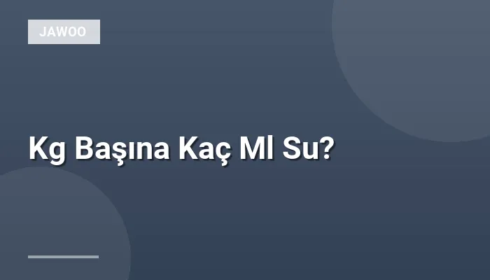 Kg Başına Kaç Ml Su?