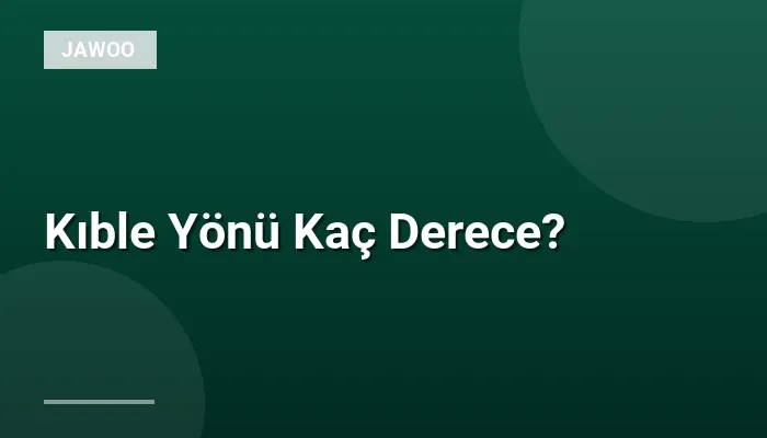 Kıble Yönü Kaç Derece?