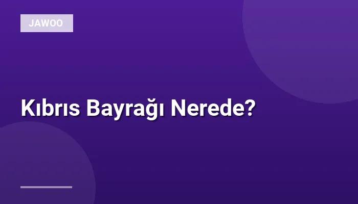 Kıbrıs Bayrağı Nerede?