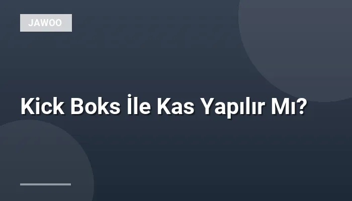 Kick Boks İle Kas Yapılır Mı?