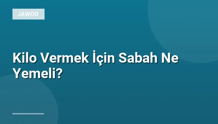 Kilo Vermek İçin Sabah Ne Yemeli?