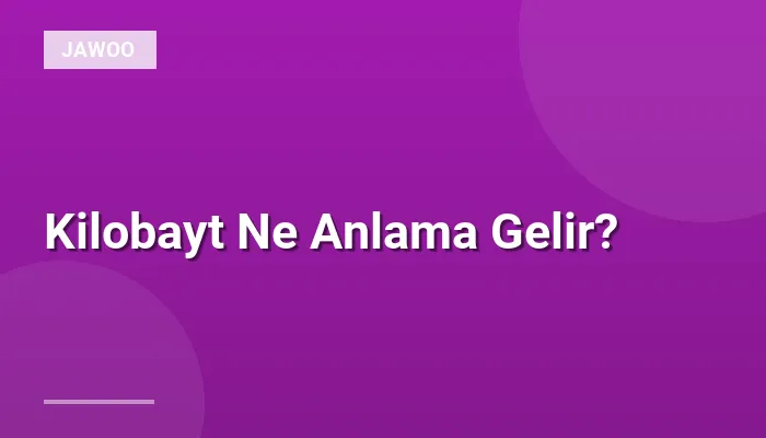 Kilobayt Ne Anlama Gelir?