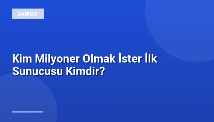 Kim Milyoner Olmak İster İlk Sunucusu Kimdir?