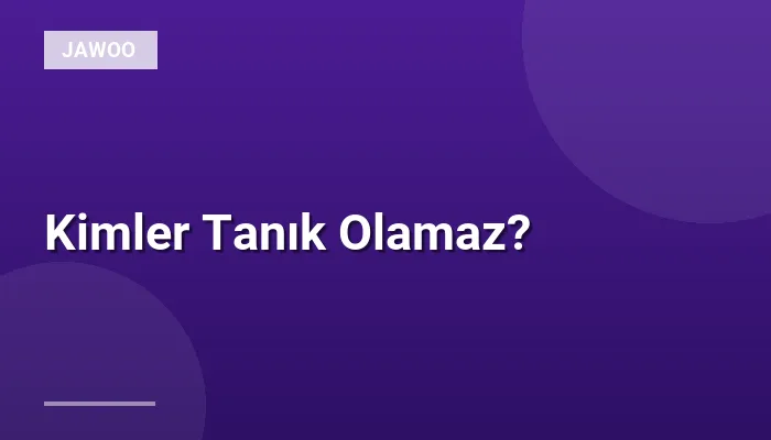 Kimler Tanık Olamaz?