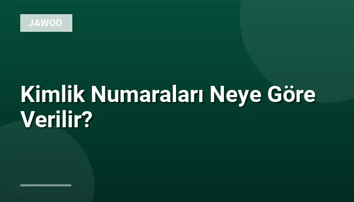 Kimlik Numaraları Neye Göre Verilir?