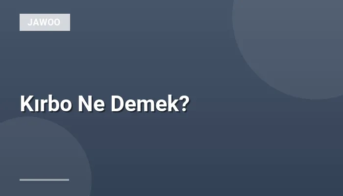 Kırbo Ne Demek?