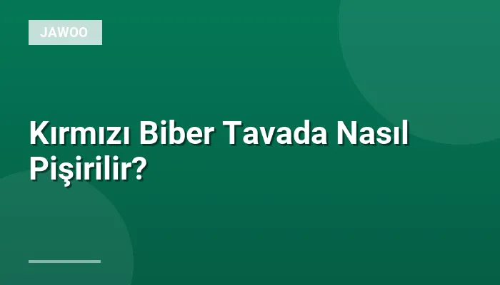 Kırmızı Biber Tavada Nasıl Pişirilir?