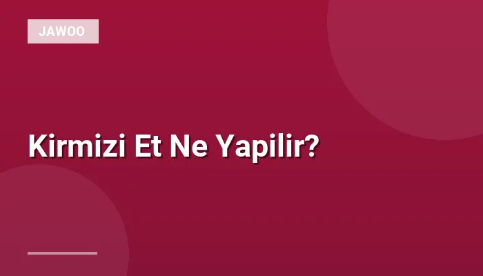 Kirmizi Et Ne Yapilir?