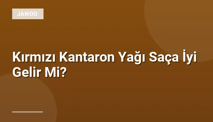 Kırmızı Kantaron Yağı Saça İyi Gelir Mi?