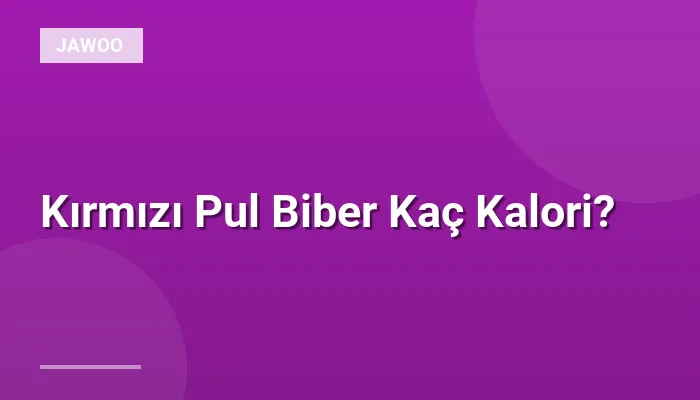 Kırmızı Pul Biber Kaç Kalori?