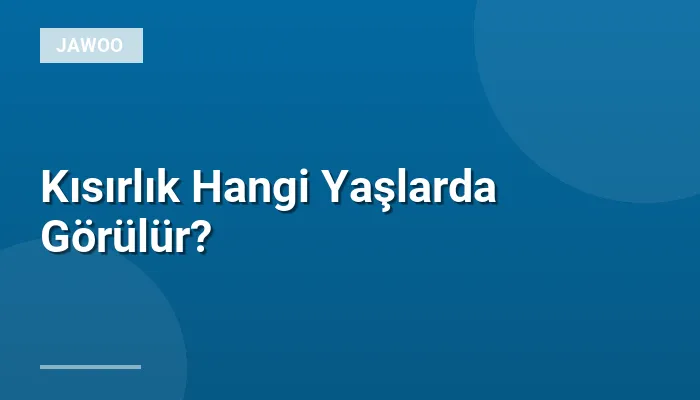 Kısırlık Hangi Yaşlarda Görülür?