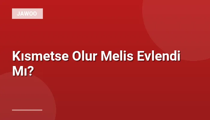 Kısmetse Olur Melis Evlendi Mı?