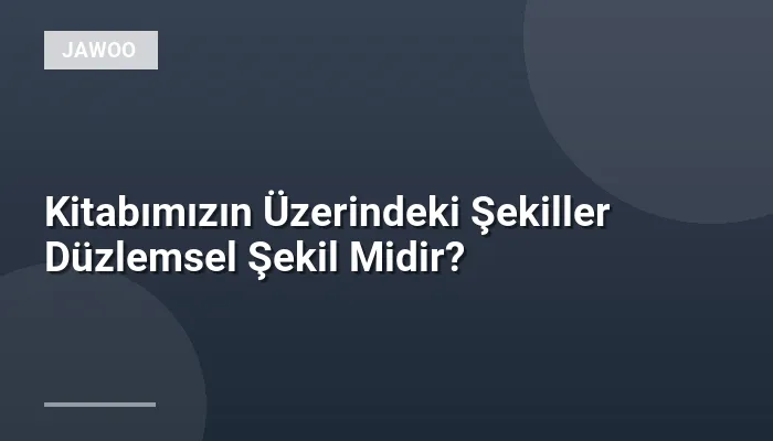 Kitabımızın Üzerindeki Şekiller Düzlemsel Şekil Midir?