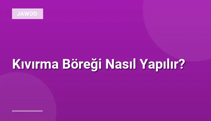 Kıvırma Böreği Nasıl Yapılır?