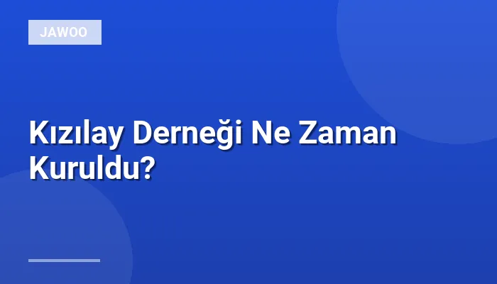 Kızılay Derneği Ne Zaman Kuruldu?