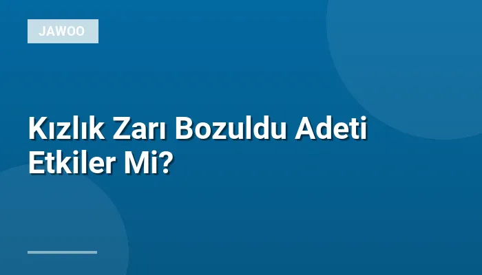 Kızlık Zarı Bozuldu Adeti Etkiler Mi?