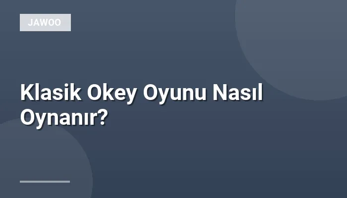 Klasik Okey Oyunu Nasıl Oynanır?