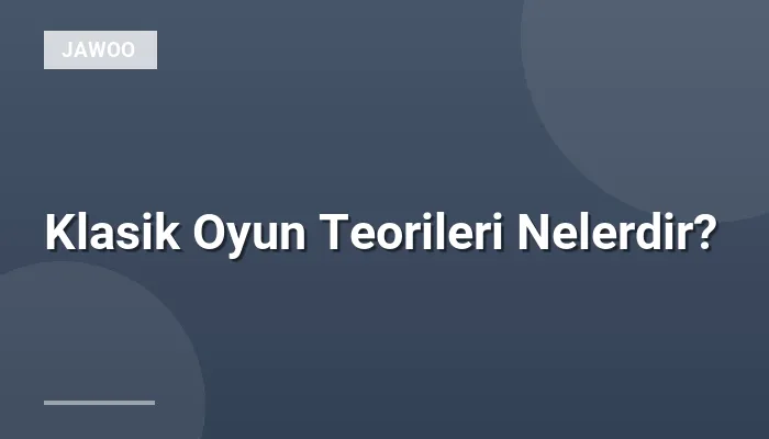 Klasik Oyun Teorileri Nelerdir?