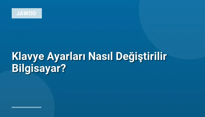 Klavye Ayarları Nasıl Değiştirilir Bilgisayar?