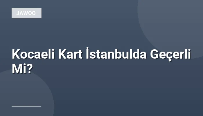 Kocaeli Kart İstanbulda Geçerli Mi?