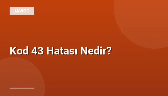 Kod 43 Hatası Nedir?
