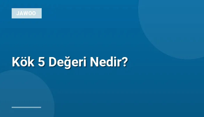 Kök 5 Değeri Nedir?