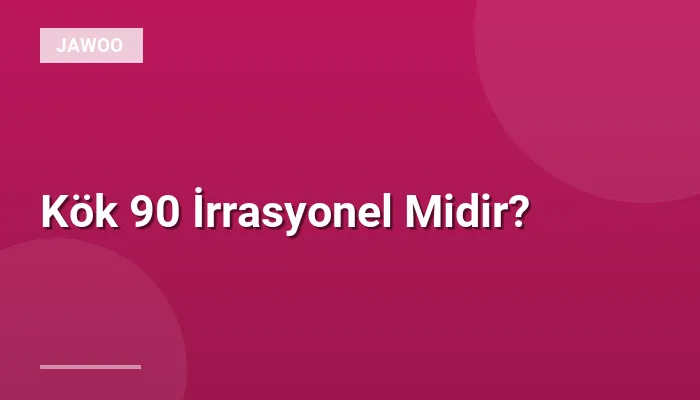 Kök 90 İrrasyonel Midir?