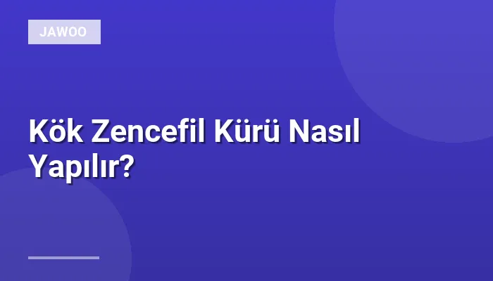 Kök Zencefil Kürü Nasıl Yapılır?