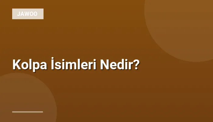 Kolpa İsimleri Nedir?