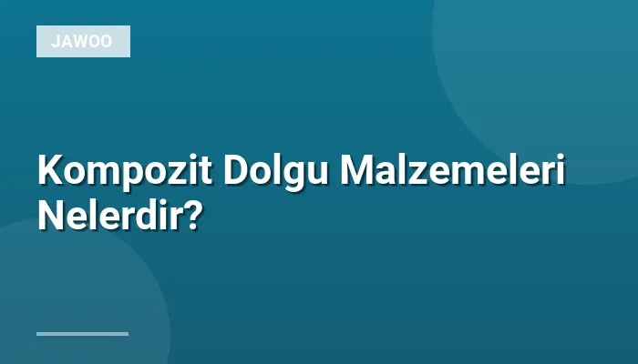 Kompozit Dolgu Malzemeleri Nelerdir?