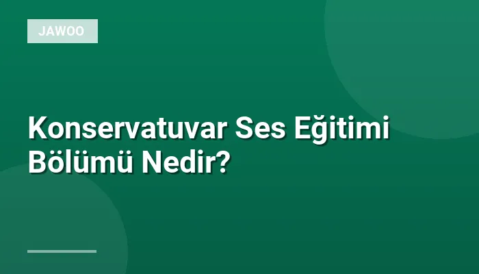Konservatuvar Ses Eğitimi Bölümü Nedir?