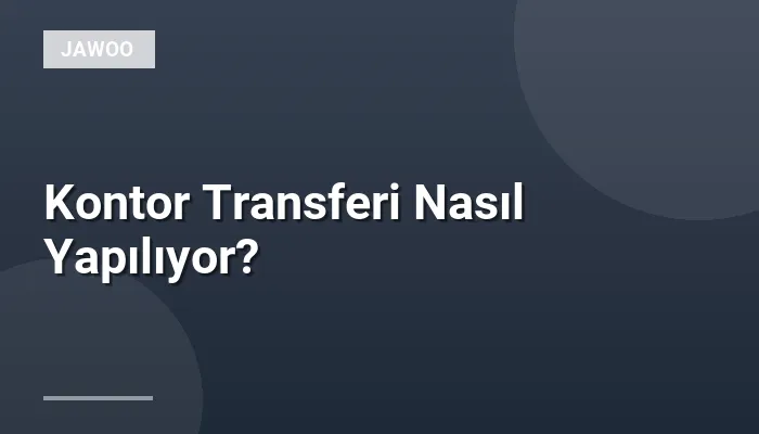 Kontor Transferi Nasıl Yapılıyor?